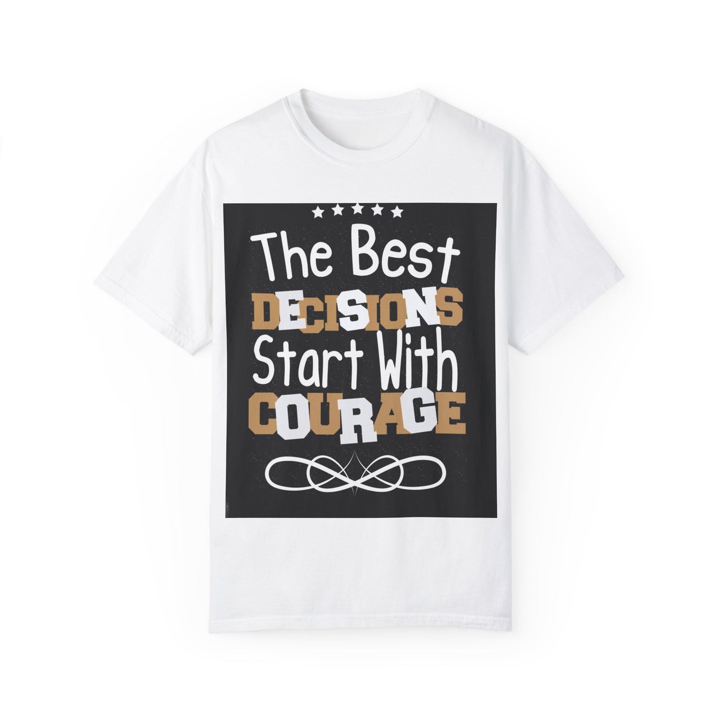 Unisex Garment-Dyed T-Shirt - "The Best Decisions Start With Courage" Inspirational Tee