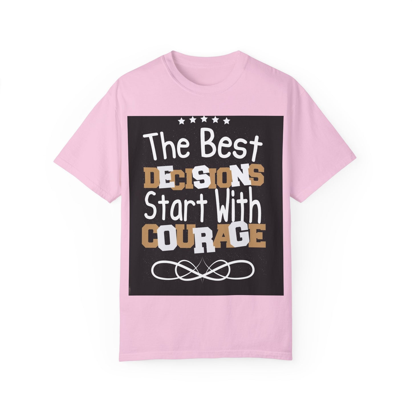 Unisex Garment-Dyed T-Shirt - "The Best Decisions Start With Courage" Inspirational Tee