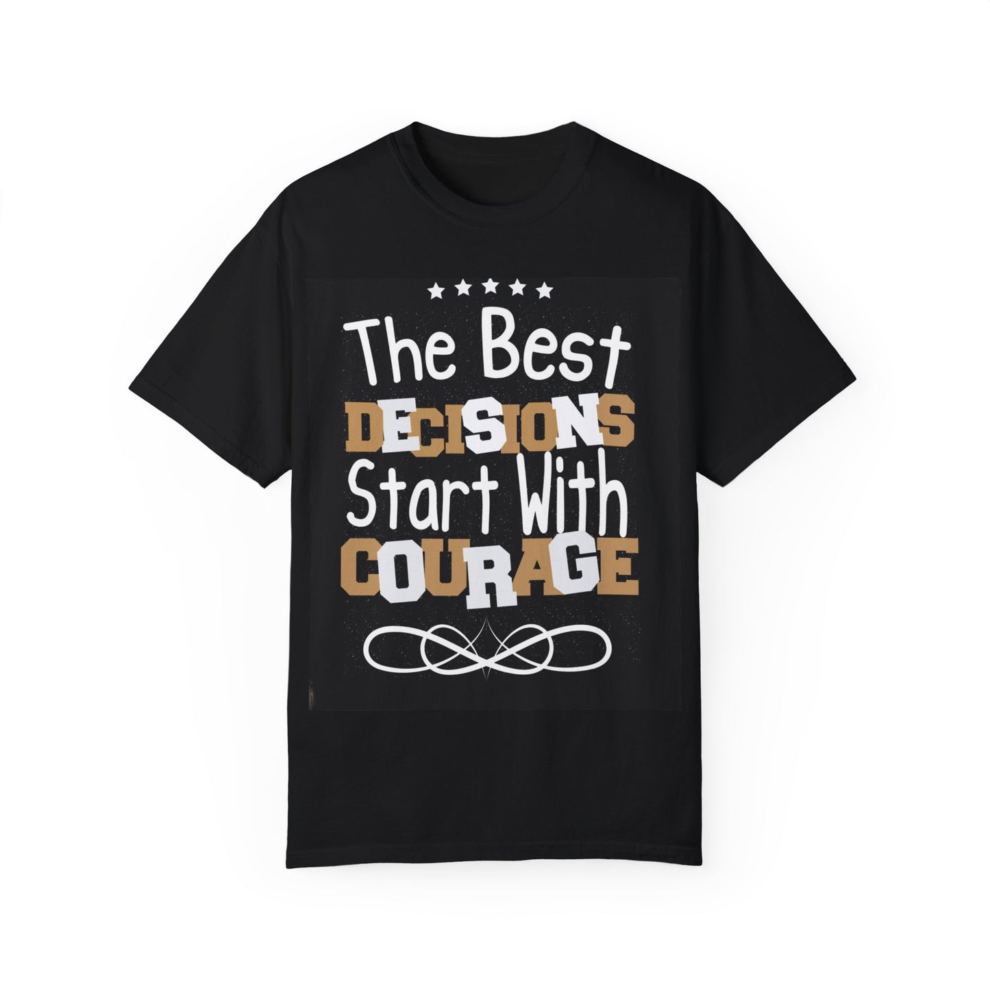 Unisex Garment-Dyed T-Shirt - "The Best Decisions Start With Courage" Inspirational Tee