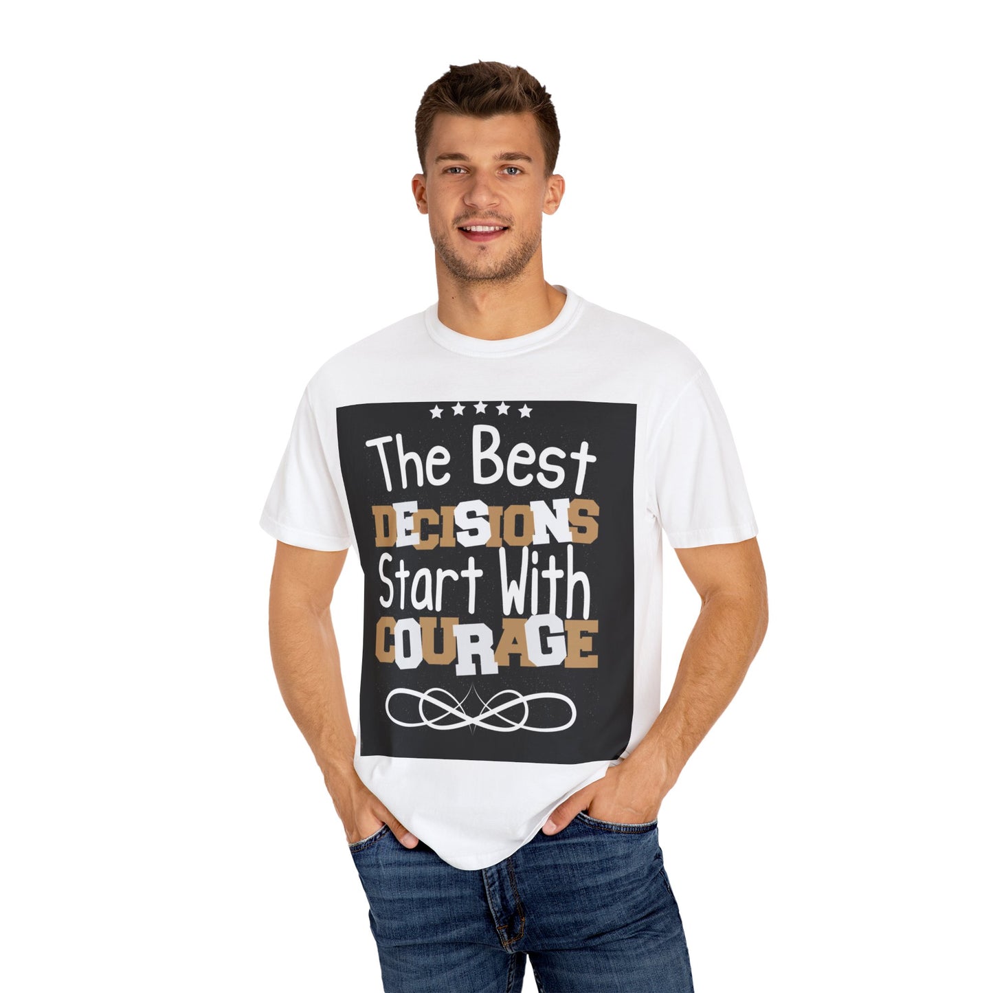 Unisex Garment-Dyed T-Shirt - "The Best Decisions Start With Courage" Inspirational Tee