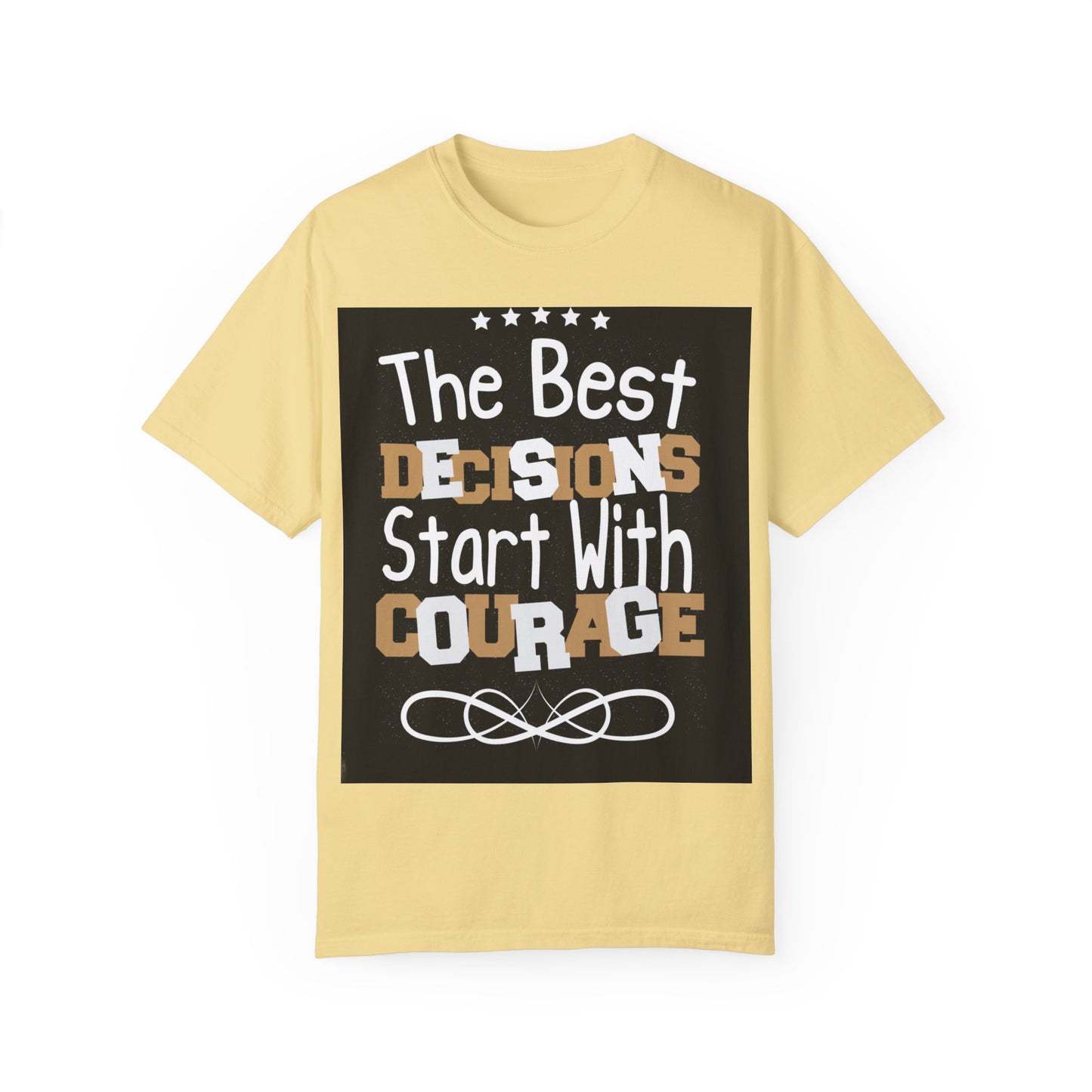 Unisex Garment-Dyed T-Shirt - "The Best Decisions Start With Courage" Inspirational Tee