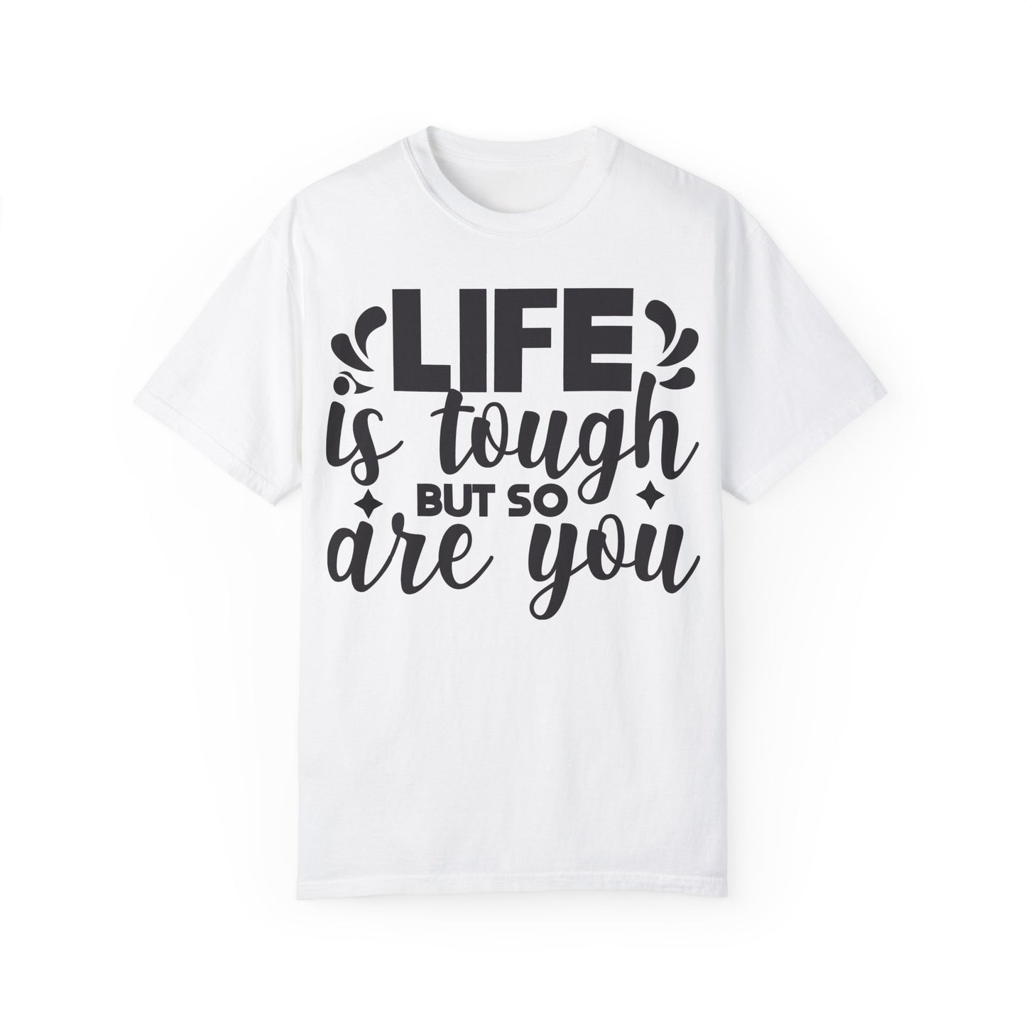 Life is Tough Unisex Garment-Dyed T-Shirt - Motivational Casual Wear