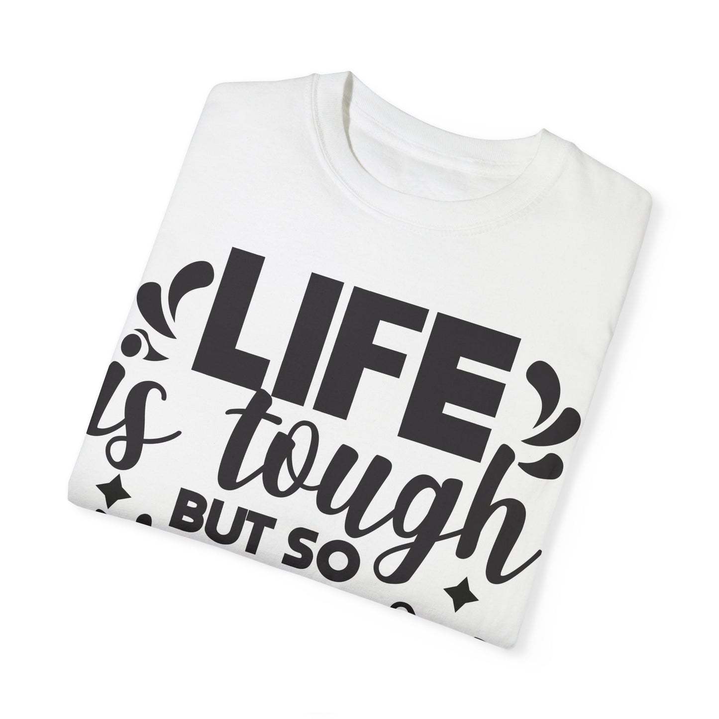 Life is Tough Unisex Garment-Dyed T-Shirt - Motivational Casual Wear