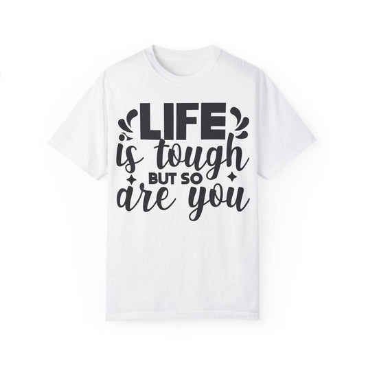 Life is Tough Unisex Garment-Dyed T-Shirt - Motivational Casual Wear